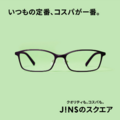 いつもの定番、コスパが一番。JINSのスクエア　新発売。
